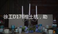 徐工D170推土机
，助力高效施工�！