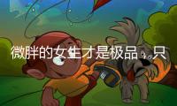 微胖的女生才是极品，只要会打扮自己，肯定很吸引人