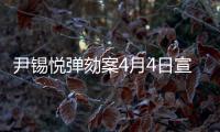 尹锡悦弹劾案4月4日宣判

，将通过电视直播