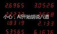 小心，AI开始胡说八道