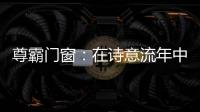 尊霸门窗：在诗意流年中 藏好你的“冬暖夏凉”