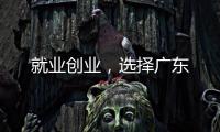 就业创业，选择广东