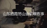 山东栖霞笏山金矿爆炸事故：救援情况复杂�、难度较大	、任务艰巨