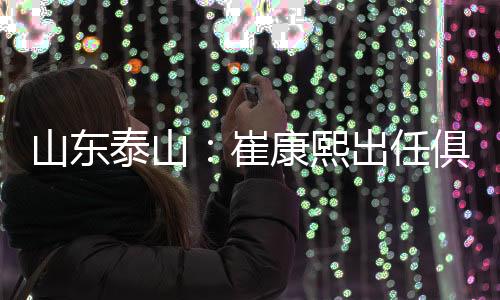 崔康山东泰山俱乐部正式宣布