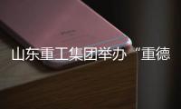 山东重工集团举办“重德	、重勤�
、重廉”廉洁文化联学活动