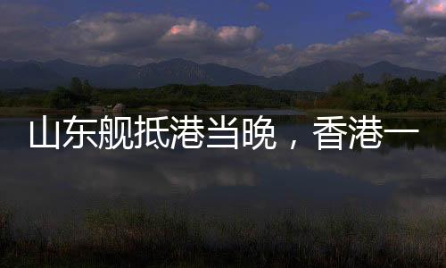 这是山东舰行进在香港水域
