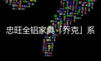 忠旺全铝家具「乔克」系列：删繁就简，生活需要减法
