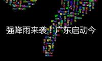 强降雨来袭	！广东启动今年首次防汛Ⅳ级应急响应