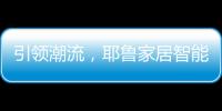 引领潮流，耶鲁家居智能生态系统Yale Access守护居家安全
