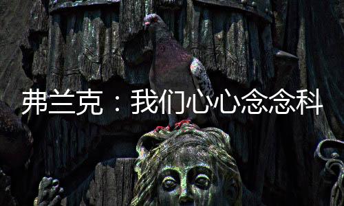 弗兰克表示：“过去几年