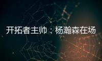 开拓者主帅

：杨瀚森在场叫战术安排进攻 队友最喜欢和这样球员打球