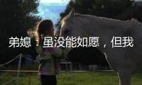 弟媳：虽没能如愿	，但我为弗鲁米嫩塞这次征程感到无比自豪