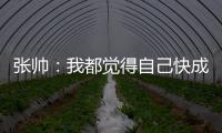 张帅
：我都觉得自己快成老妖了	
，还能站在正选的赛场上