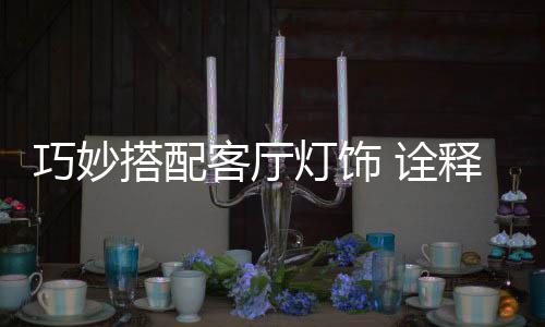 体现家装的客厅整体风格