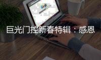巨光门控新春特辑：感恩相伴，未来愿继续同行!