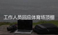 工作人员回应体育场顶棚被台风掀落：没有很严重

，都可控