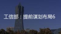 工信部
	：提前谋划布局6G