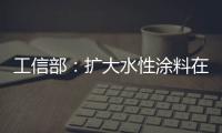 工信部
：扩大水性涂料在绿色建筑中的应用