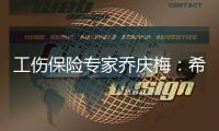 工伤保险专家乔庆梅：希望能看到农业劳动者被纳入工伤保险