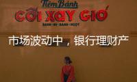 市场波动中	，银行理财产品破净率为何显著下降
？｜2023新金融发展报告⑥