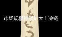 市场规模持续扩大
！冷链物流“跑”起来 冷链市场“热”起来