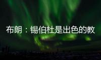 布朗

：锡伯杜是出色的教练也是我的朋友 但我不想谈过去