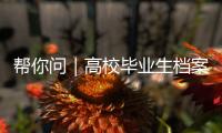 帮你问｜高校毕业生档案如何办理档案接收�？