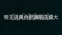帝王洁具合肥旗舰店盛大开业，多重好礼惠动全城