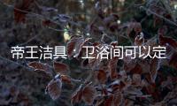 帝王洁具：卫浴间可以定制吗?