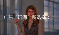 广东“玩海”新选择：十条 “跟着海岛去旅行”线路出炉