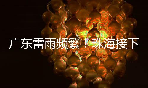 其中韶关
、雷雨局部雨势大