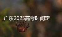 广东2025高考时间定了
！3门科目使用全国卷