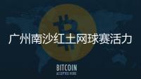 广州南沙红土网球赛活力开赛

，多所湾区高校竞逐“图南杯”