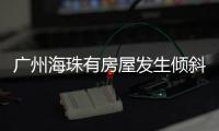 广州海珠有房屋发生倾斜
？官方
：人员全部撤离，持续加强安全检测