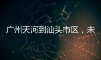 广州天河到汕头市区
，未来只需2小时
！