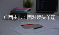 广西主帅	：面对领头羊辽宁铁人，我们会保持热情去迎接比赛