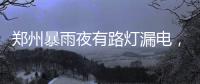 郑州暴雨夜有路灯漏电
，有市民涉水时倒地