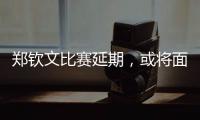 郑钦文比赛延期，或将面临背靠背体能劣势