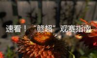 速看！“赣超”观赛指南来啦