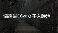 遭家暴16次女子入院治疗，妇联
：“会维护其合法权益”