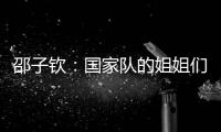 邵子钦：国家队的姐姐们更加有经验，我更加年轻所以需要更多跑动