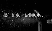 邦佳防水：专业防水
�，一步到位