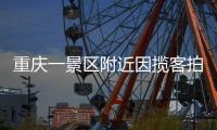 重庆一景区附近因揽客拍照引发纠纷，官方通报