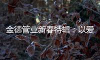 金德管业新春特辑�：以爱	，护家园!