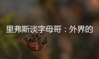 里弗斯谈字母哥：外界的流言远比雄鹿内部多 有球员&教练去希腊了