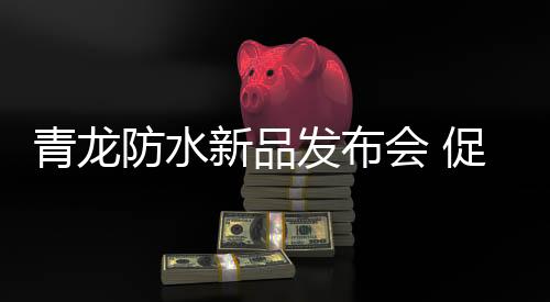 青龙每位经销商都喜上眉梢