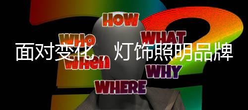 面对变化置身其中的灯饰企业