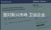 面对新兴市场 卫浴企业要做好一切准备工作