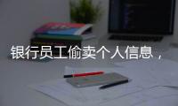银行员工偷卖个人信息
，被判六个月
！珠海中院发布十大典型案例