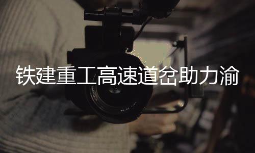 铁建重工快速成立专项工作组